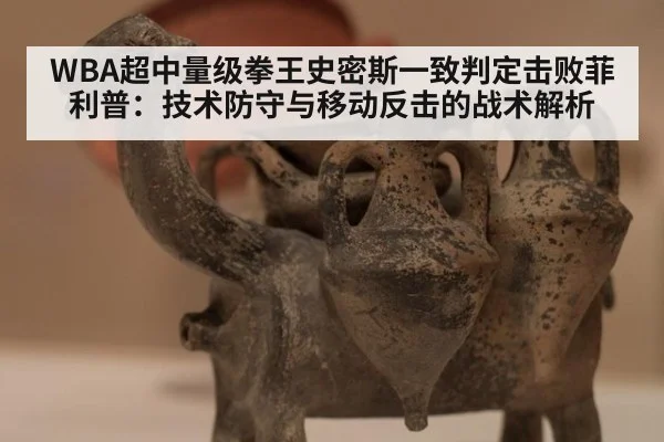 WBA超中量级拳王史密斯一致判定击败菲利普:技术防守与移动反击的战术解析