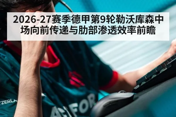 2026-27赛季德甲第9轮勒沃库森中场向前传递与肋部渗透效率前瞻